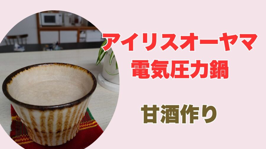 アイリスオーヤマの電気圧力鍋で甘酒