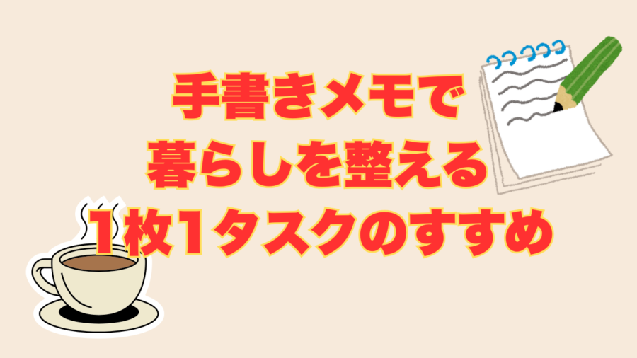 手書きメモで暮らしを整える1枚1タスクのすすめ